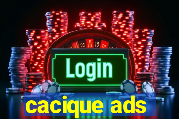 cacique ads